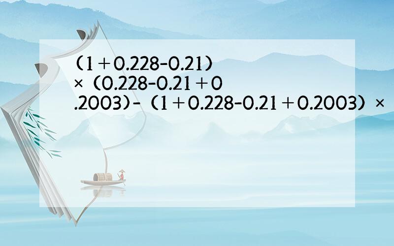 (1＋0.228-0.21）×（0.228-0.21＋0.2003)-（1＋0.228-0.21＋0.2003）×（0.