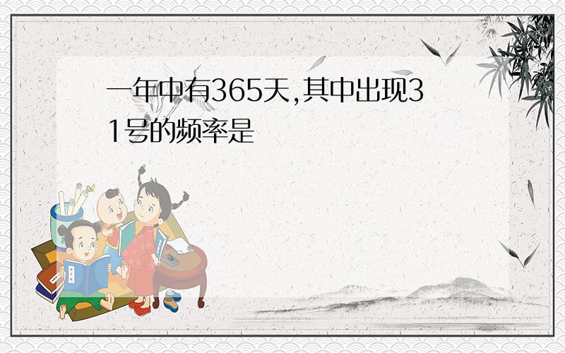 一年中有365天,其中出现31号的频率是