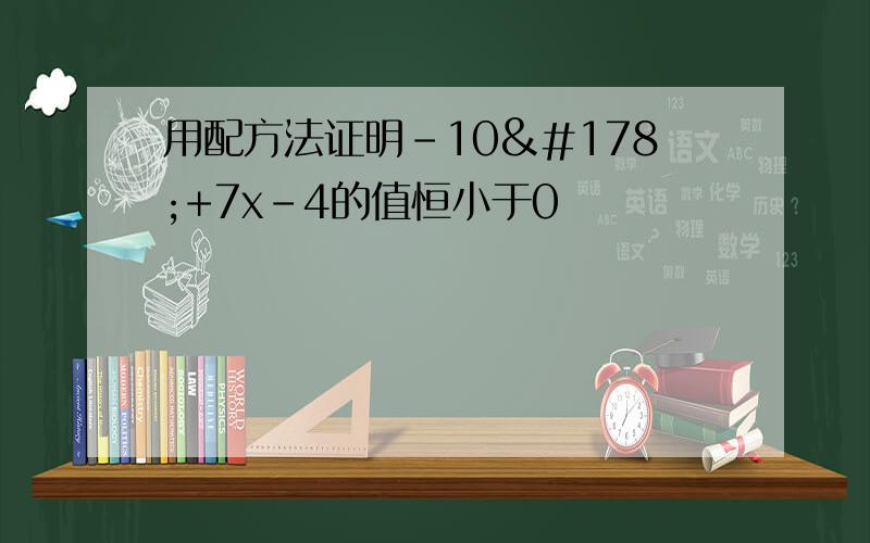 用配方法证明-10²+7x-4的值恒小于0