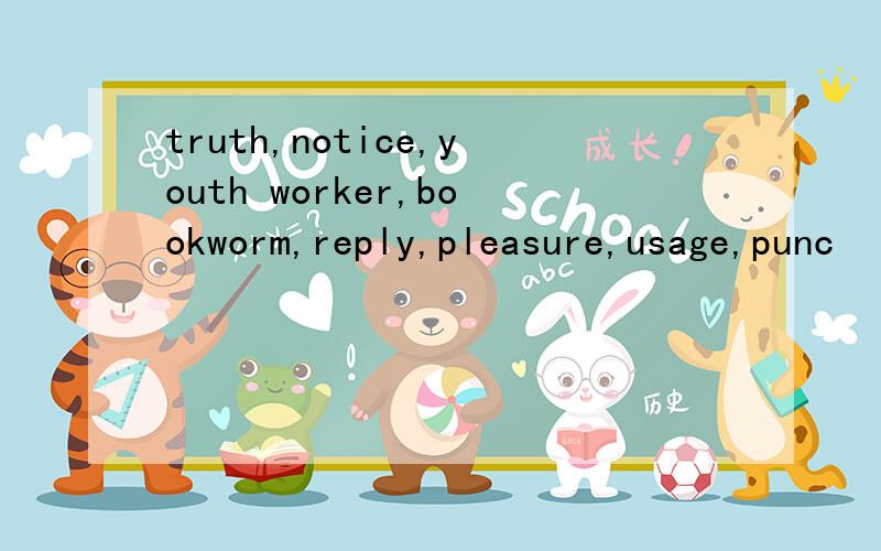 truth,notice,youth worker,bookworm,reply,pleasure,usage,punc