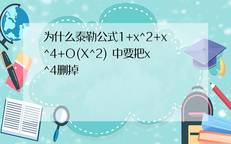 为什么泰勒公式1+x^2+x^4+O(X^2) 中要把x^4删掉