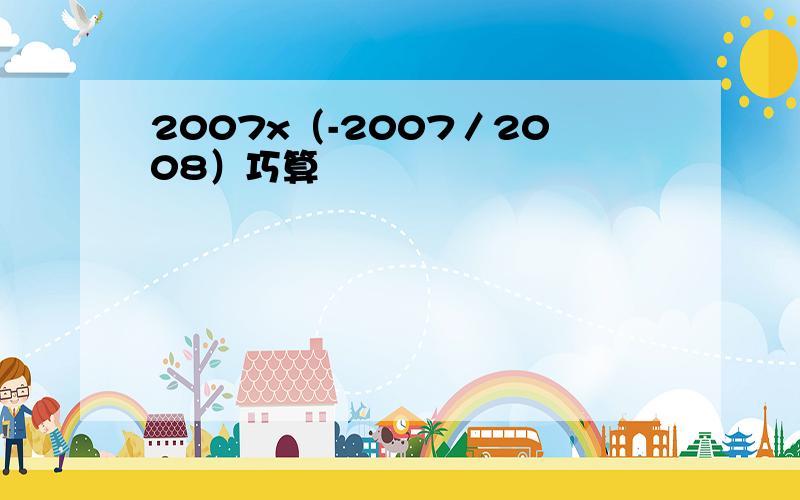 2007x（-2007／2008）巧算