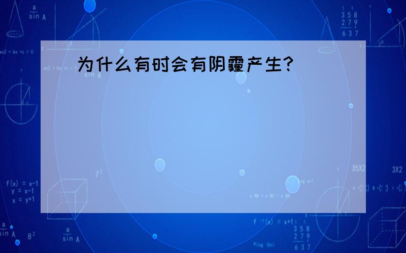 为什么有时会有阴霾产生?