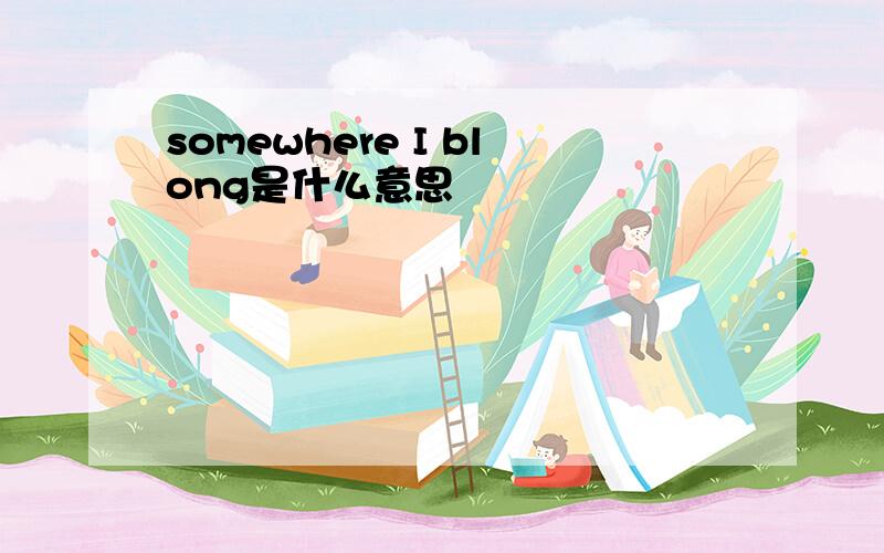 somewhere I blong是什么意思