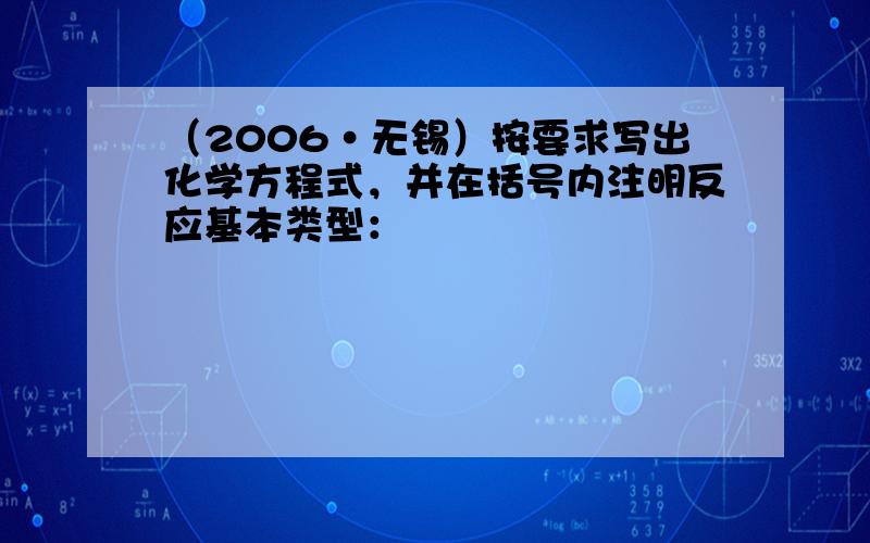 （2006•无锡）按要求写出化学方程式，并在括号内注明反应基本类型：