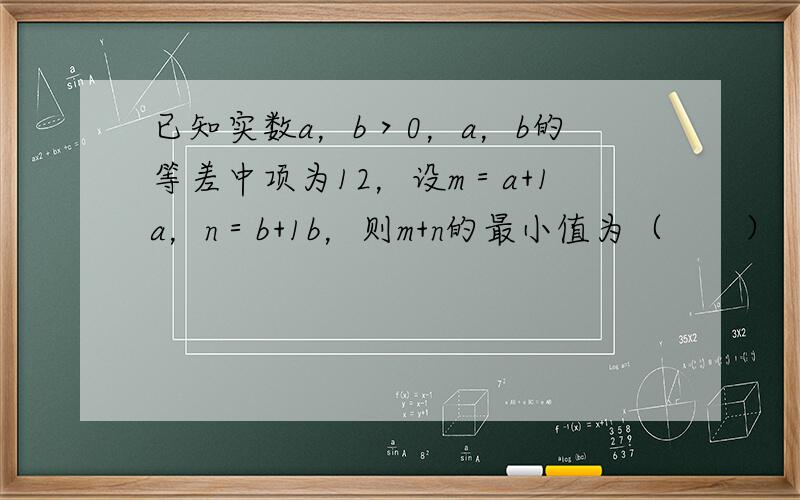 已知实数a，b＞0，a，b的等差中项为12，设m＝a+1a，n＝b+1b，则m+n的最小值为（　　）