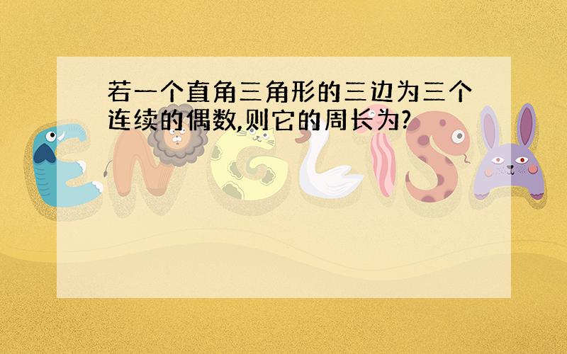 若一个直角三角形的三边为三个连续的偶数,则它的周长为?