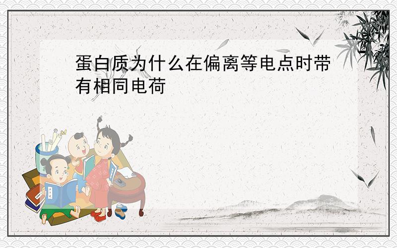 蛋白质为什么在偏离等电点时带有相同电荷