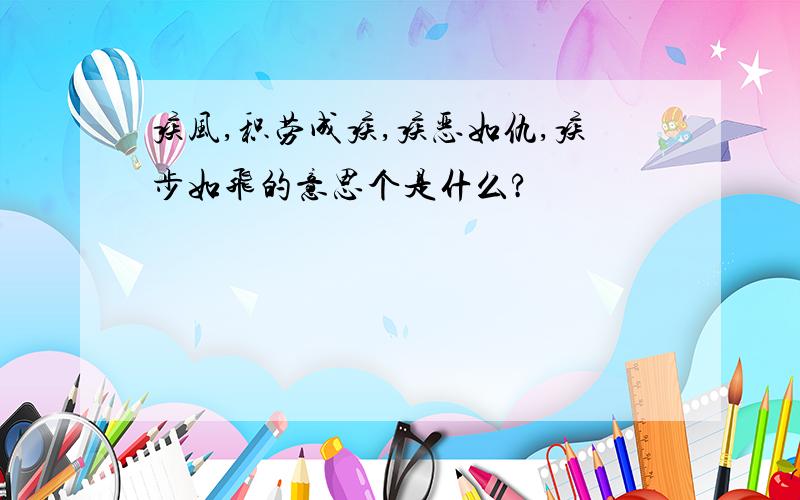 疾风,积劳成疾,疾恶如仇,疾步如飞的意思个是什么?