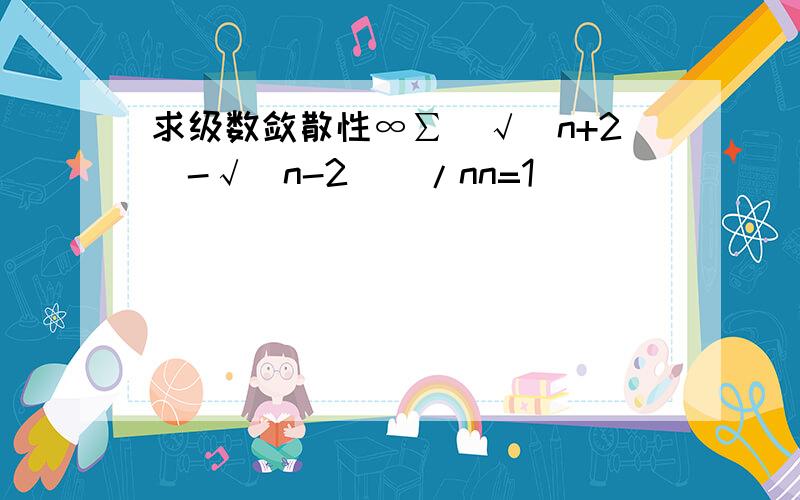 求级数敛散性∞∑(√(n+2)-√(n-2))/nn=1