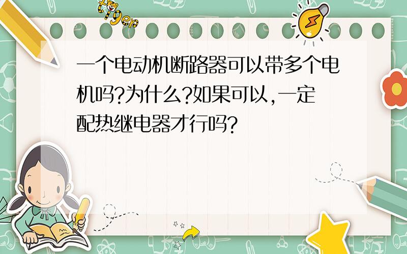 一个电动机断路器可以带多个电机吗?为什么?如果可以,一定配热继电器才行吗?