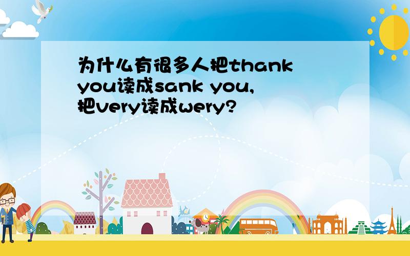 为什么有很多人把thank you读成sank you,把very读成wery?