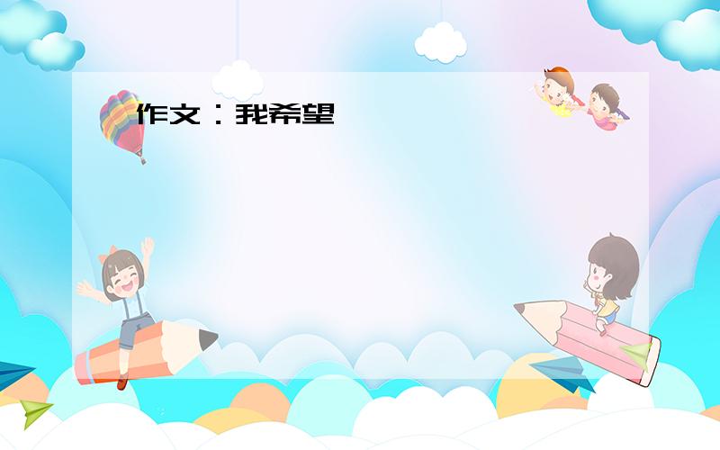 作文：我希望……