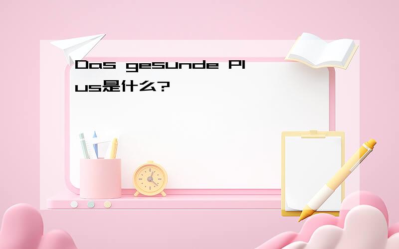 Das gesunde Plus是什么?