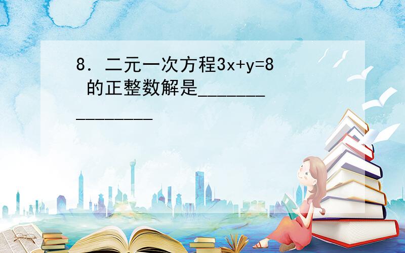 8．二元一次方程3x+y=8 的正整数解是_______________