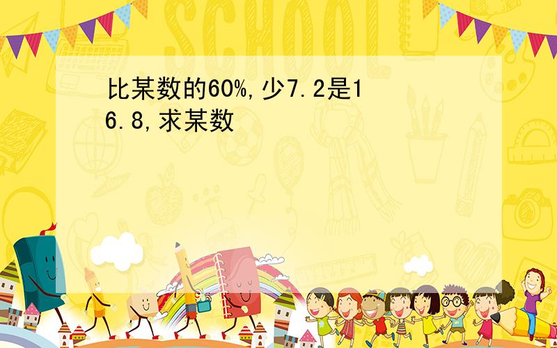 比某数的60%,少7.2是16.8,求某数