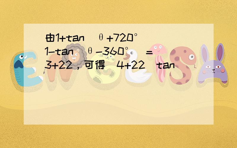 由1+tan(θ+720°)1-tan(θ-360°)=3+22，可得（4+22）tan