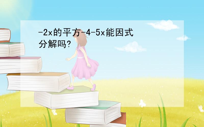 -2x的平方-4-5x能因式分解吗?