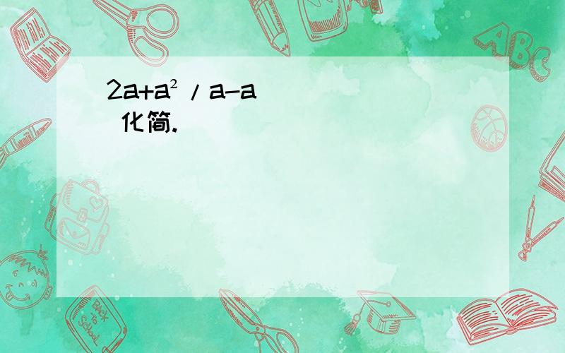 2a+a²/a-a 化简.