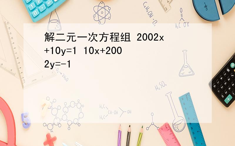 解二元一次方程组 2002x+10y=1 10x+2002y=-1