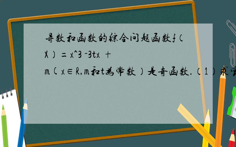 导数和函数的综合问题函数f（X）=x^3 -3tx + m(x∈R,m和t为常数）是奇函数.（1）求实数m的值和函数y=