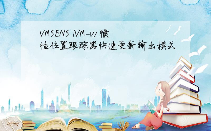 VMSENS iVM-w 惯性位置跟踪器快速更新输出模式