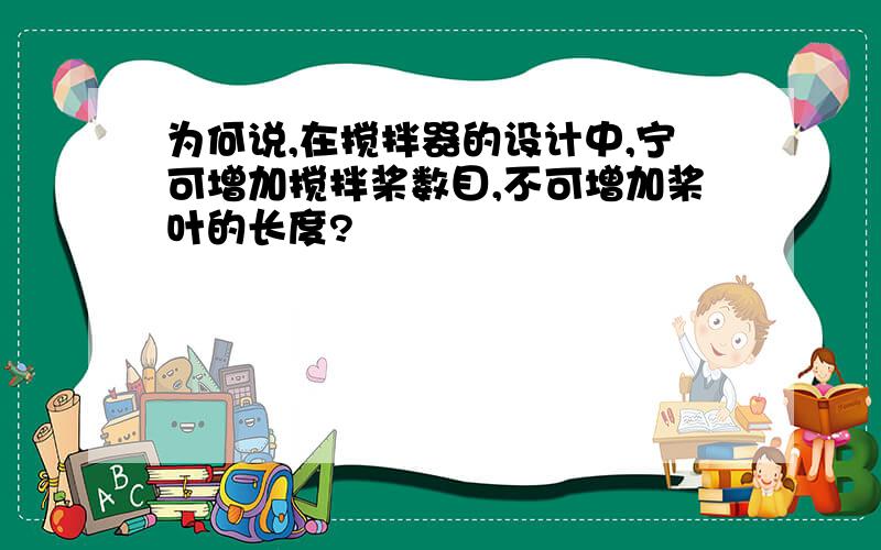 为何说,在搅拌器的设计中,宁可增加搅拌桨数目,不可增加桨叶的长度?