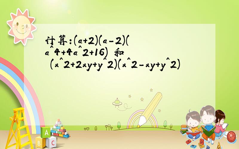 计算:(a+2)(a-2)(a^4+4a^2+16) 和 (x^2+2xy+y^2)(x^2-xy+y^2)