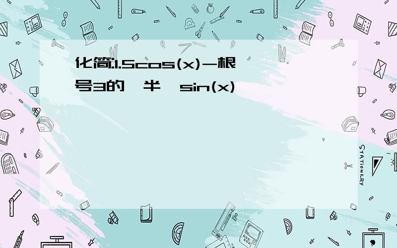 化简:1.5cos(x)-根号3的一半*sin(x)