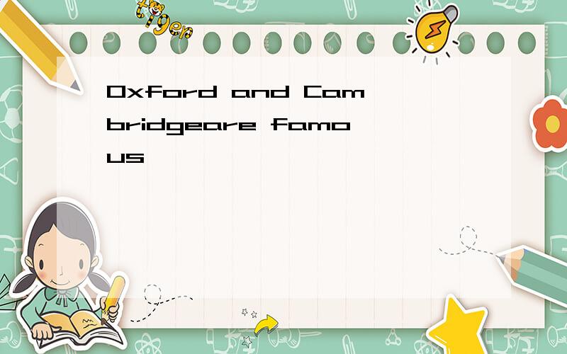 Oxford and Cambridgeare famous