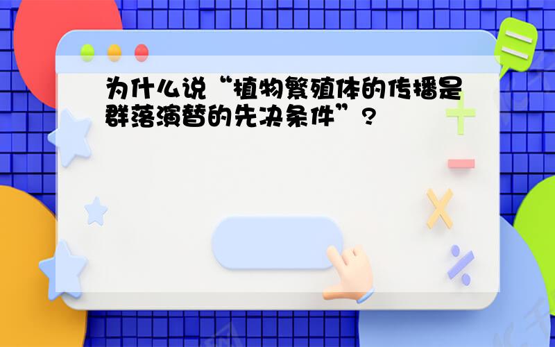 为什么说“植物繁殖体的传播是群落演替的先决条件”?