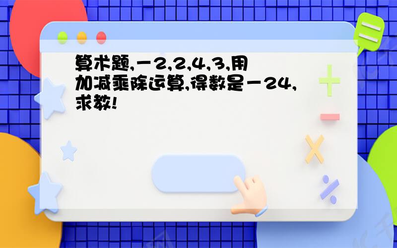 算术题,－2,2,4,3,用加减乘除运算,得数是－24,求教!