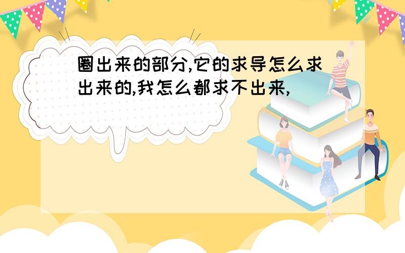 圈出来的部分,它的求导怎么求出来的,我怎么都求不出来,