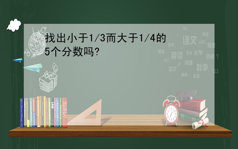 找出小于1/3而大于1/4的5个分数吗?