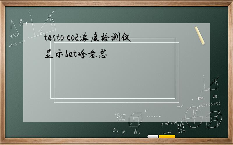 testo co2浓度检测仪显示bat啥意思