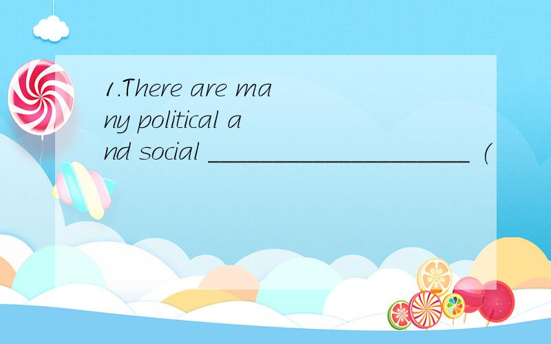 1.There are many political and social ____________________ (