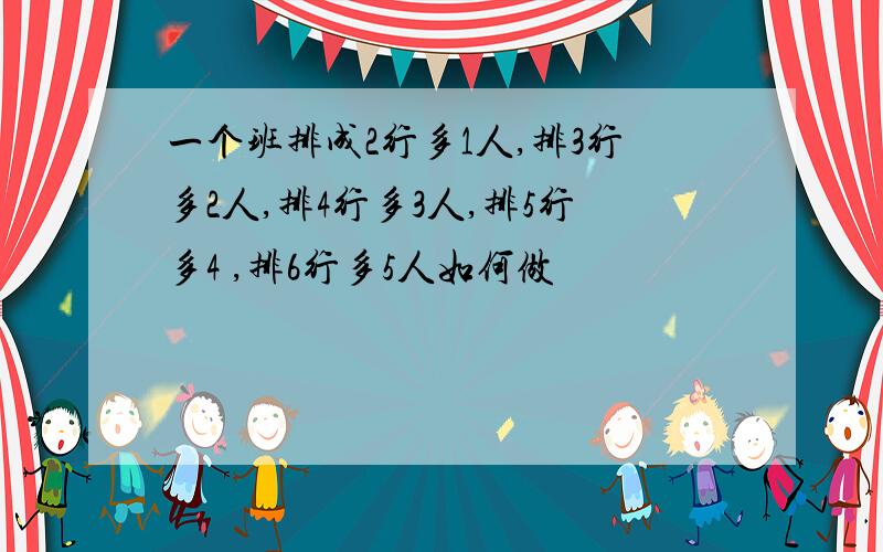 一个班排成2行多1人,排3行多2人,排4行多3人,排5行多4 ,排6行多5人如何做