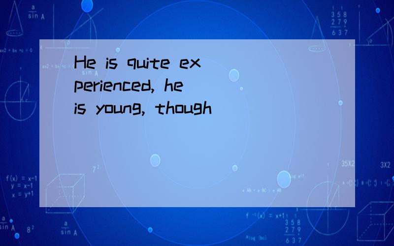 He is quite experienced, he is young, though