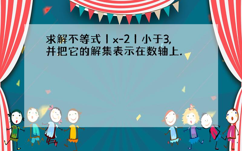 求解不等式丨x-2丨小于3,并把它的解集表示在数轴上.