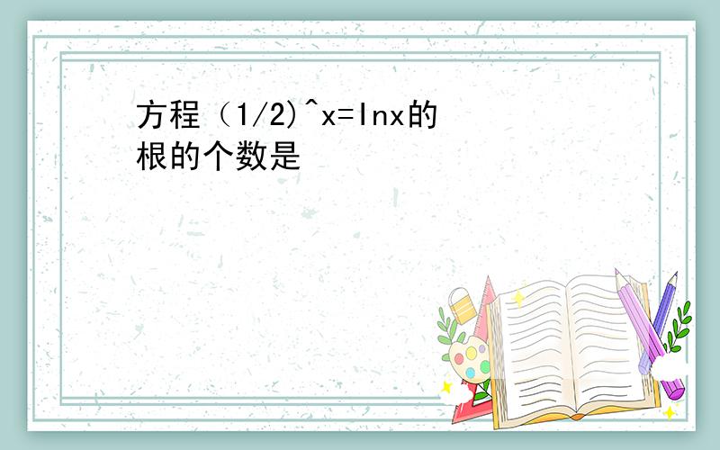 方程（1/2)^x=Inx的根的个数是