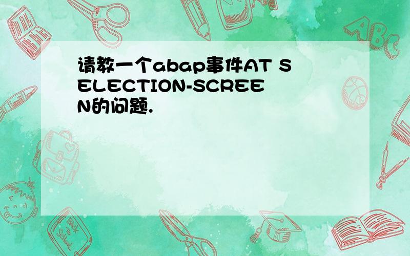 请教一个abap事件AT SELECTION-SCREEN的问题.