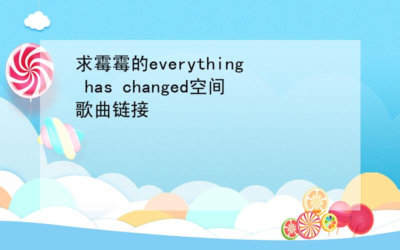 求霉霉的everything has changed空间歌曲链接