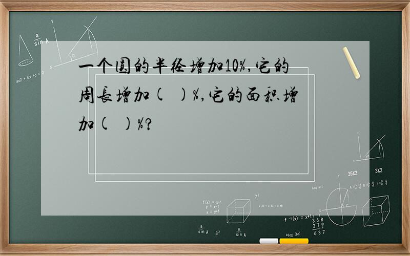 一个圆的半径增加10%,它的周长增加( )%,它的面积增加( )%?