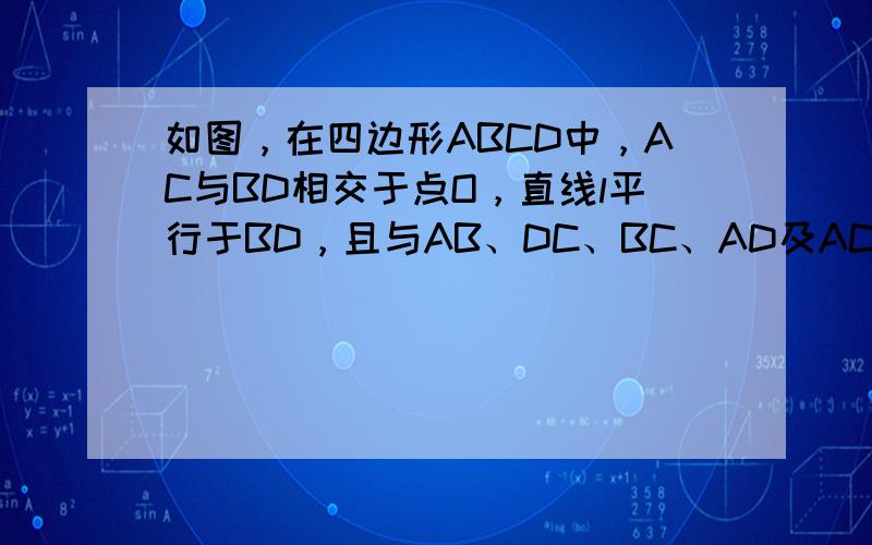 如图，在四边形ABCD中，AC与BD相交于点O，直线l平行于BD，且与AB、DC、BC、AD及AC的延长线分别相交于点M