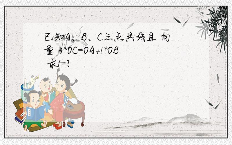 已知A、B、C三点共线且 向量 3*OC=OA+t*OB 求t=?