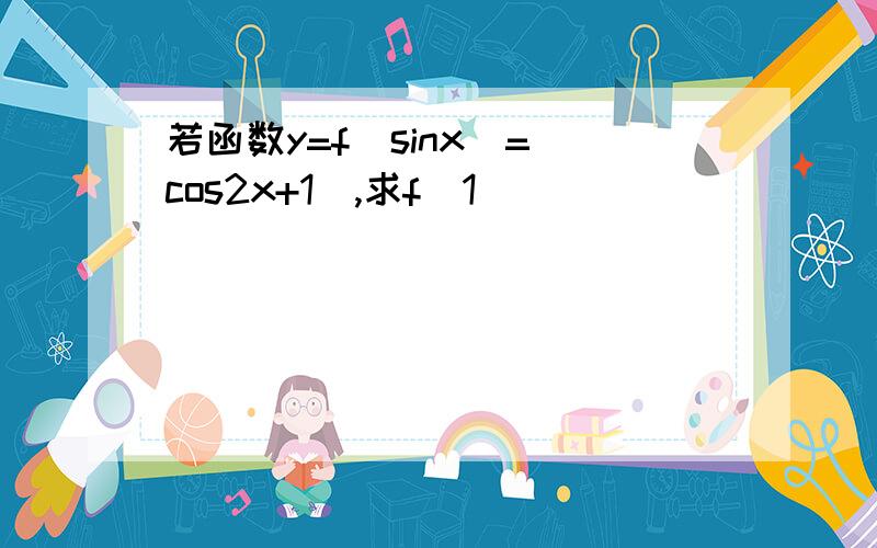 若函数y=f（sinx）=（cos2x+1）,求f（1）