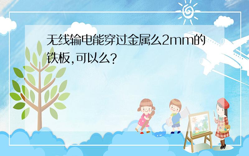 无线输电能穿过金属么2mm的铁板,可以么?