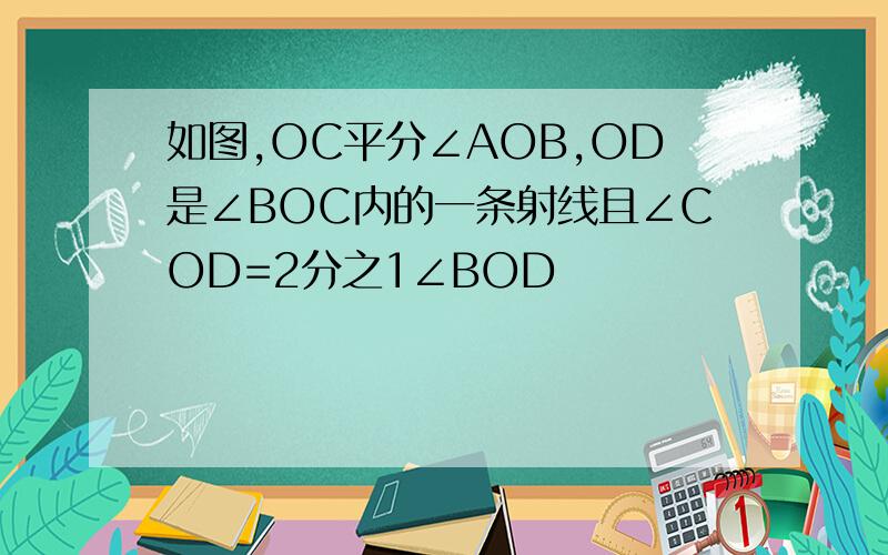 如图,OC平分∠AOB,OD是∠BOC内的一条射线且∠COD=2分之1∠BOD