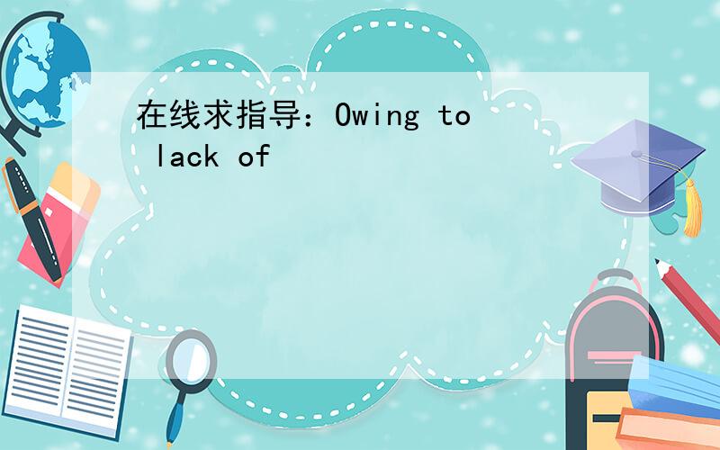 在线求指导：Owing to lack of