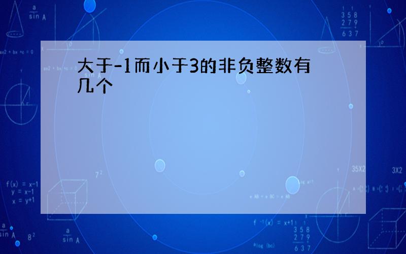 大于-1而小于3的非负整数有几个